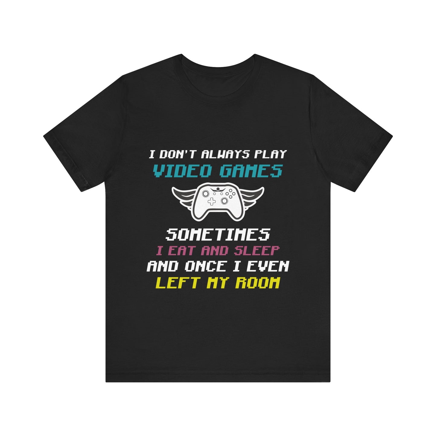 I Don't Always Play Video Games T-shirt