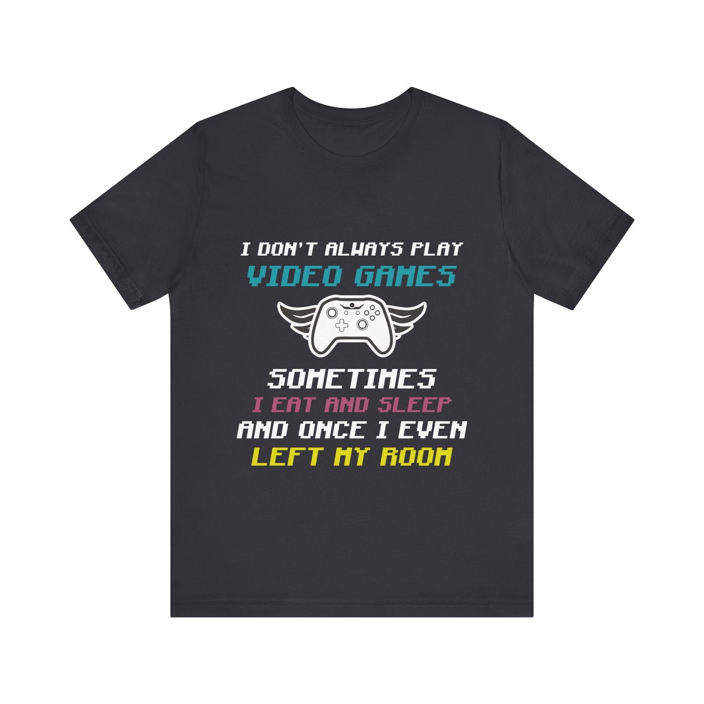 I Don't Always Play Video Games T-shirt