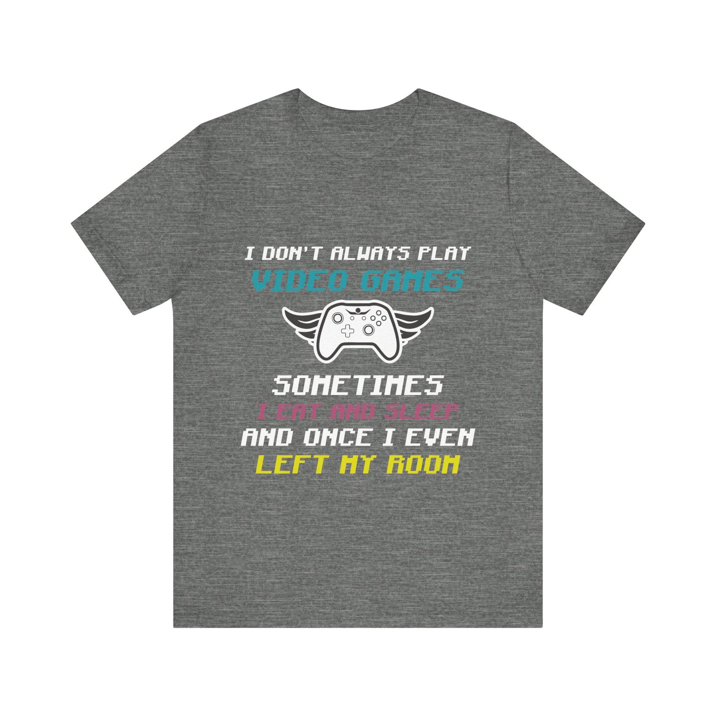 I Don't Always Play Video Games T-shirt