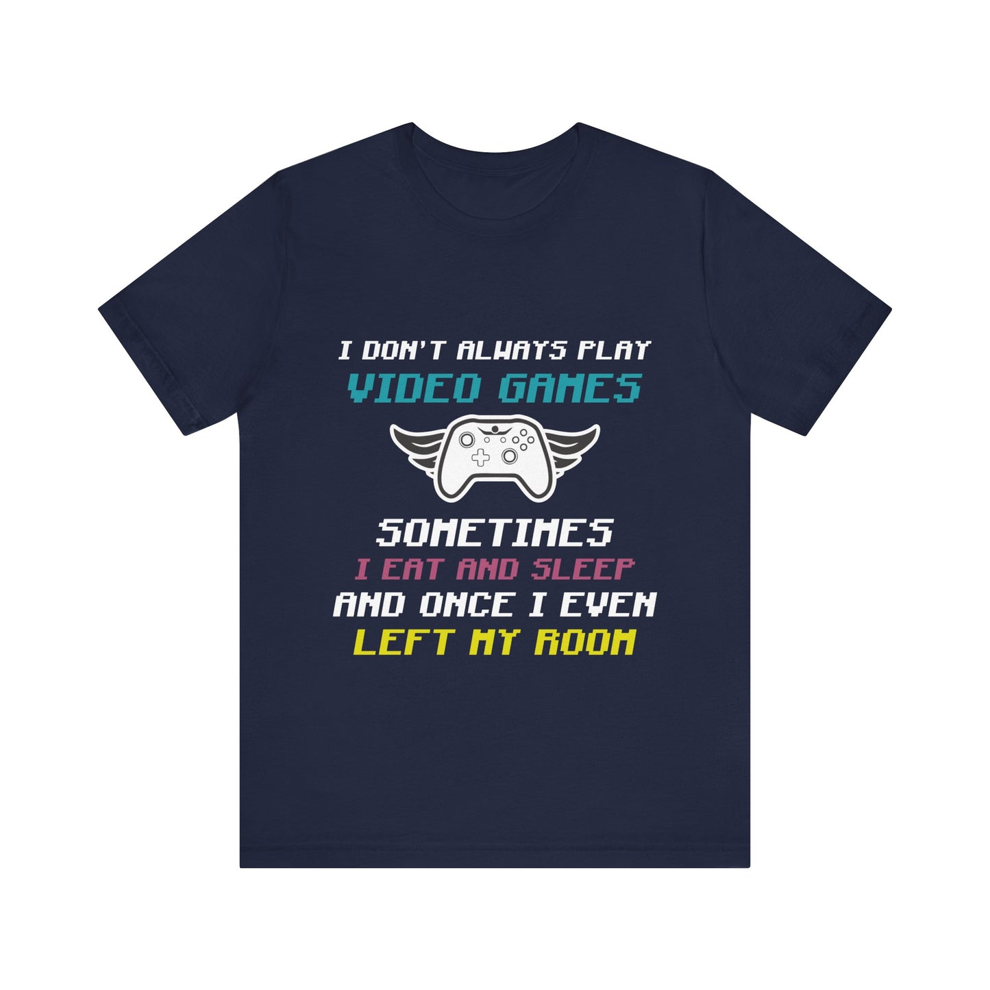 I Don't Always Play Video Games T-shirt