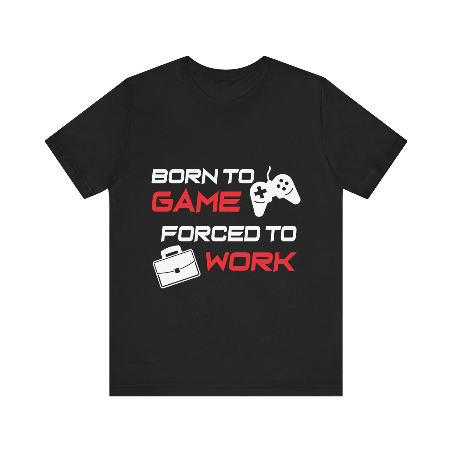 Born To Game Forced To Work T-shirt