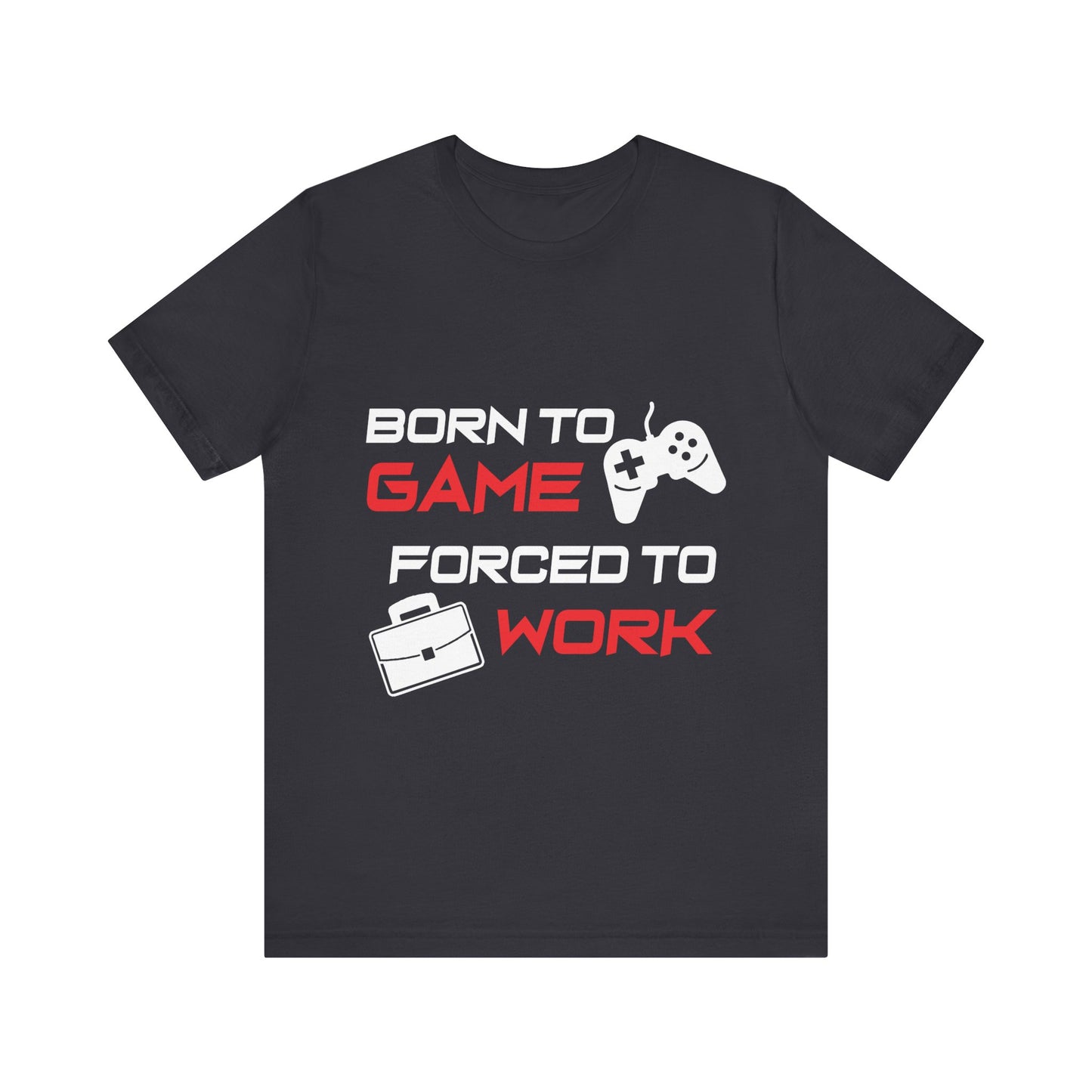 Born To Game Forced To Work T-shirt