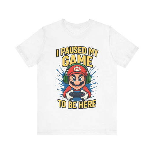 I Paused My Game To Be Here T-shirt