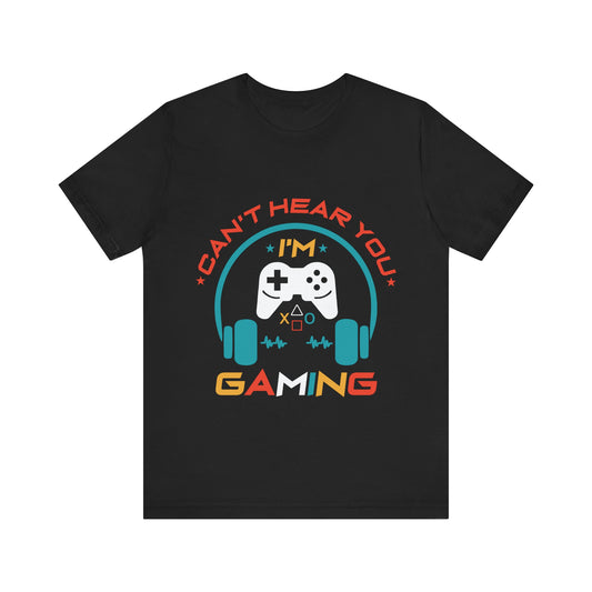 Can't Hear You I'm Gaming T-shirt