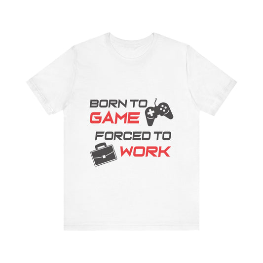 Born To Game Forced To Work T-shirt